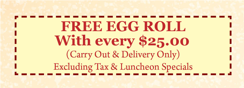For carryout and delivery only: free egg roll with every $20 purchase excluding tax and luncheon specials